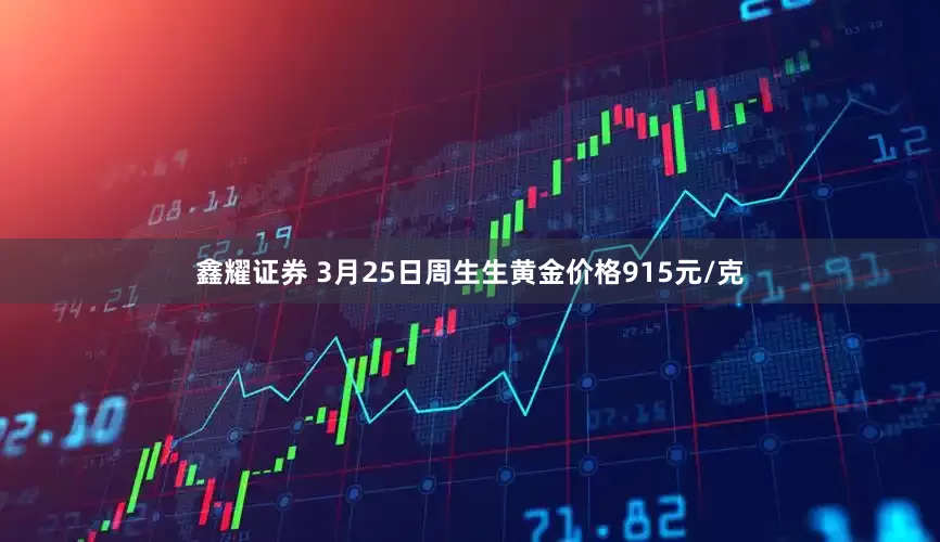 鑫耀证券 3月25日周生生黄金价格915元/克