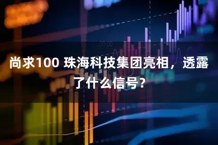 尚求100 珠海科技集团亮相，透露了什么信号？